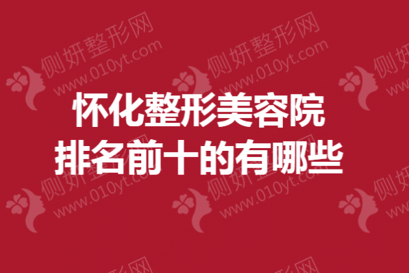 怀化整形美容院排名前十的有哪些