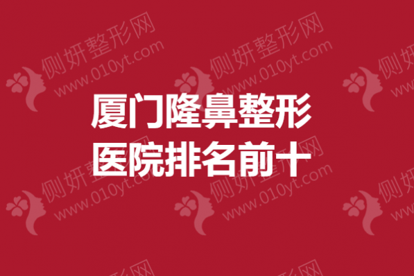 厦门隆鼻整形医院排名前十的