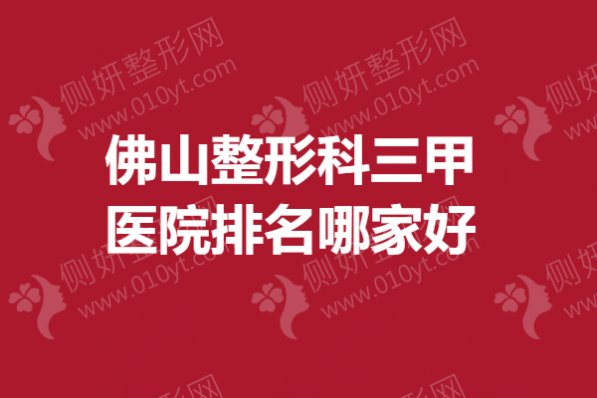 佛山整形科三甲医院排名哪家好