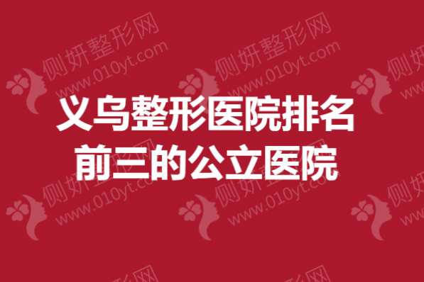 义乌整形医院排名前三的公立医院