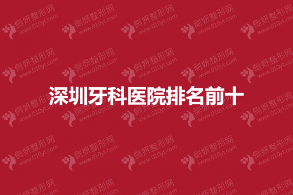深圳牙科医院排名前十的