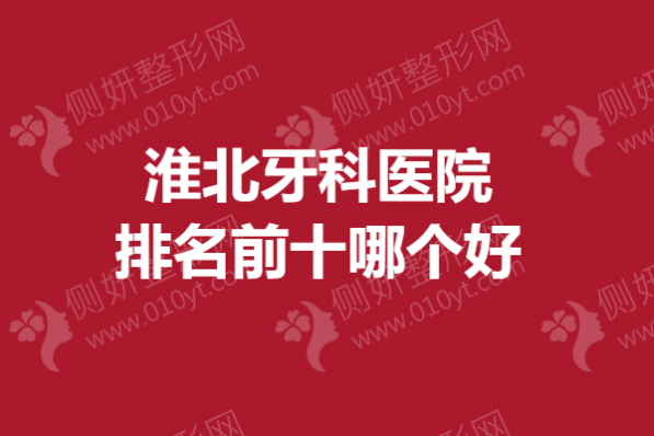淮北牙科医院排名前十哪个好
