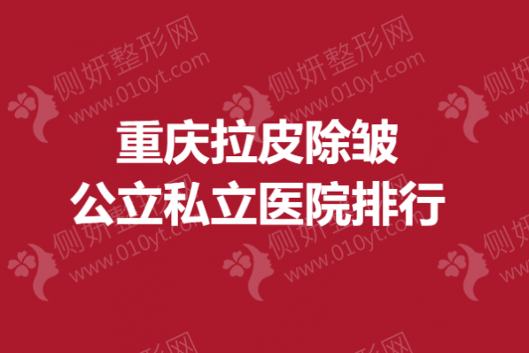重庆拉皮除皱公立私立医院排行