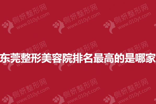 东莞整形美容院排名最高的是哪家