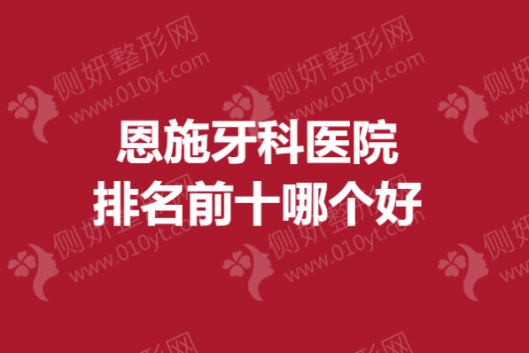 恩施牙科医院排名前十哪个好