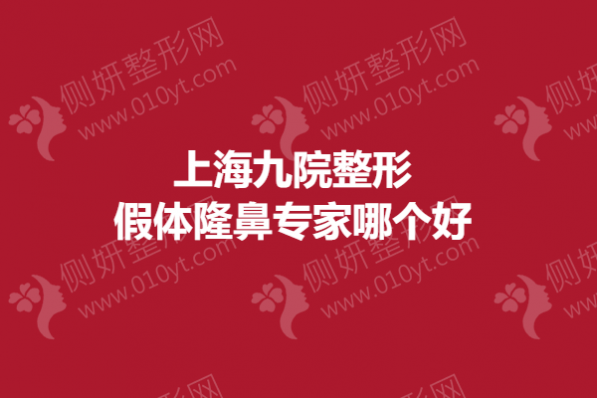 上海九院整形假体隆鼻专家哪个好