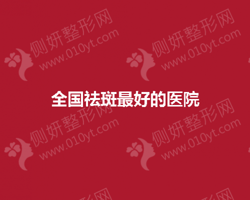 全国祛斑最好的医院有哪些