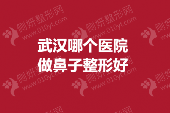 武汉市哪个医院做鼻子整形好