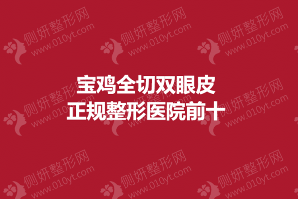 宝鸡全切双眼皮正规整形医院前十