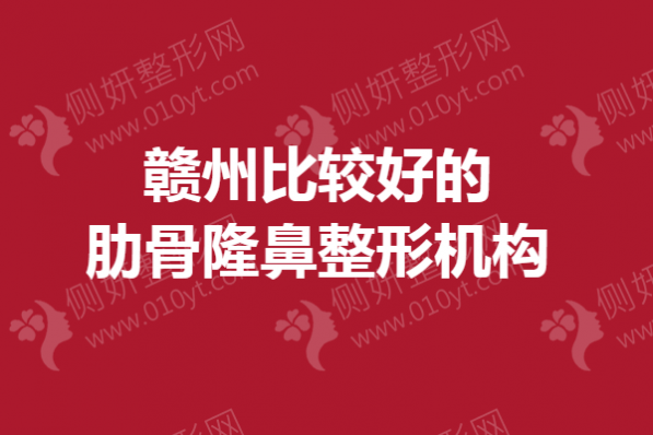 赣州比较好的肋骨隆鼻整形机构