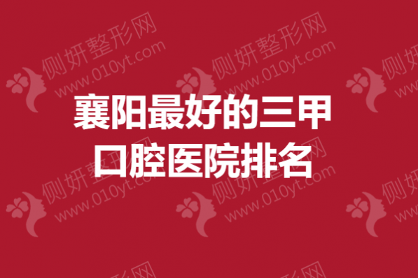 襄阳最好的三甲口腔医院排名