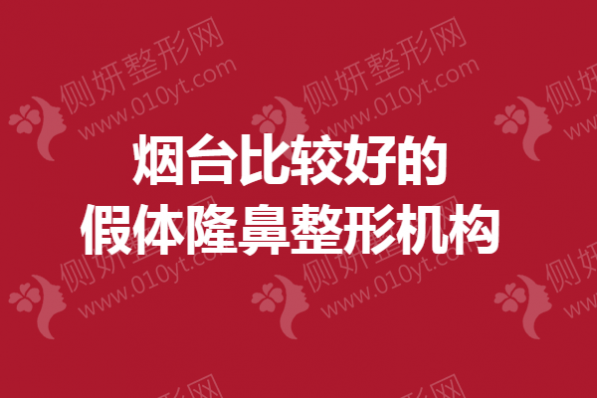 烟台比较好的假体隆鼻整形机构