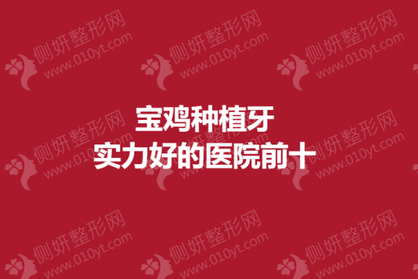 宝鸡种植牙实力好的医院前十