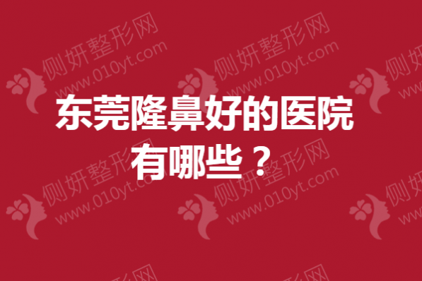 东莞隆鼻好的医院有哪些
