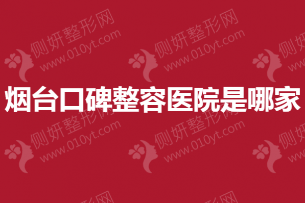 烟台口碑整容医院是哪一家