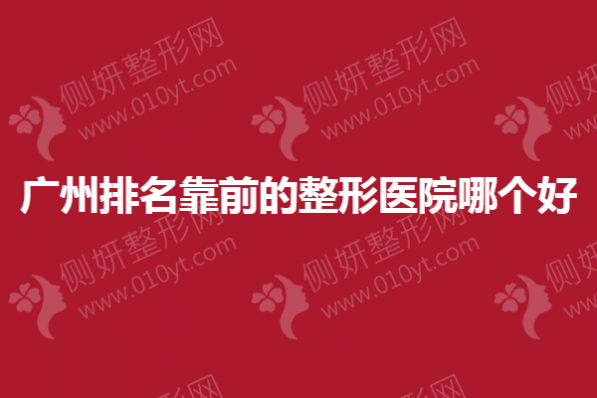 广州排名靠前的整形医院哪个好