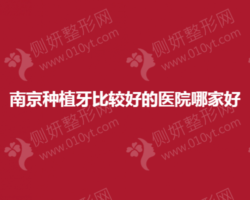 南京种植牙比较好的医院哪家好一点