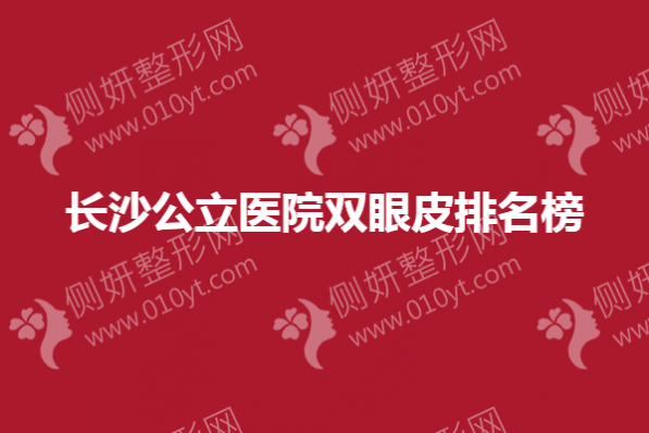 长沙公立医院双眼皮排名榜