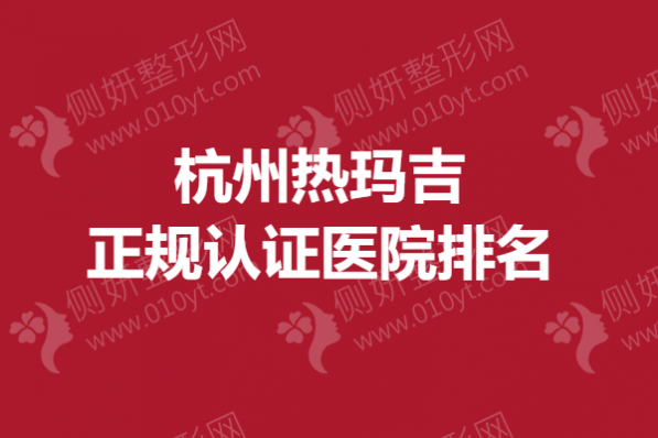杭州热玛吉正规认证医院排名