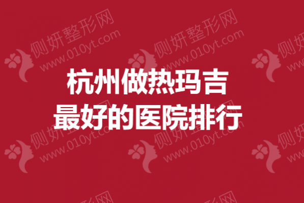 杭州做热玛吉最好的医院排行