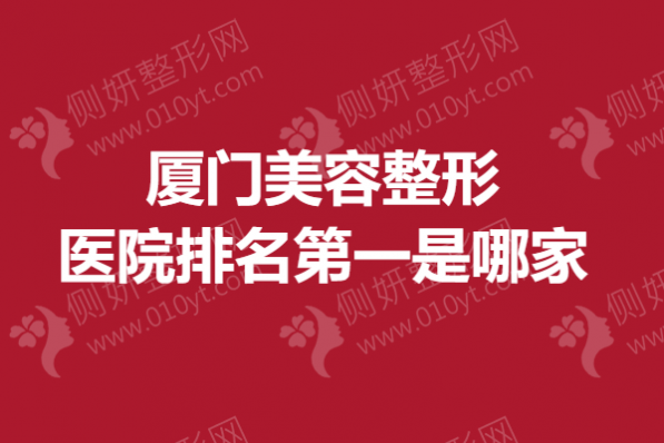 厦门美容整形医院排名第一是哪家