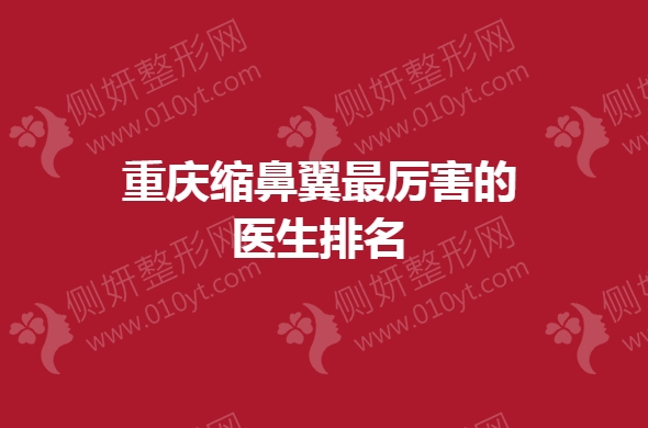 重庆缩鼻翼最厉害的医生排名