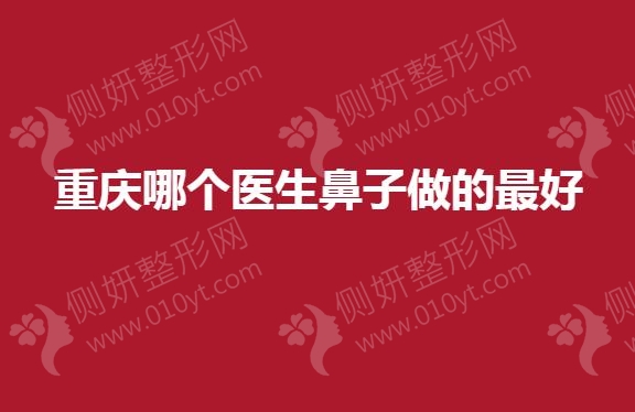 重庆哪个医生鼻子做的最好