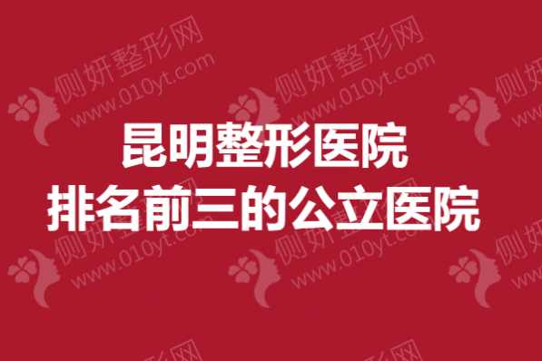 昆明整形医院排名前三的公立医院
