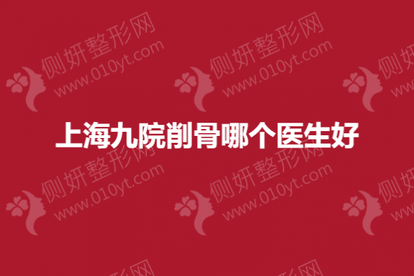 上海九院削骨哪个医生好