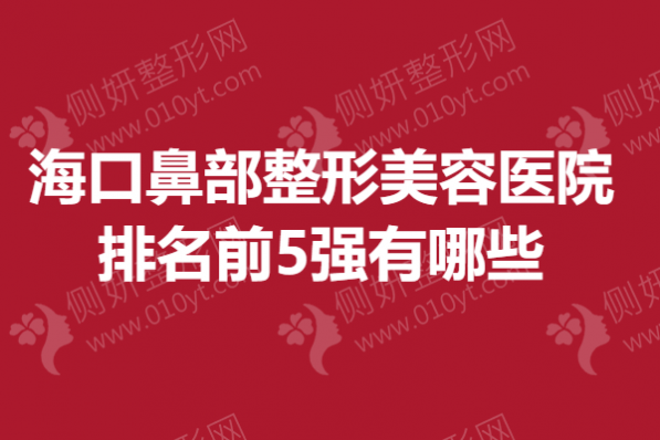 海口鼻部整形美容医院排名前5强有哪些