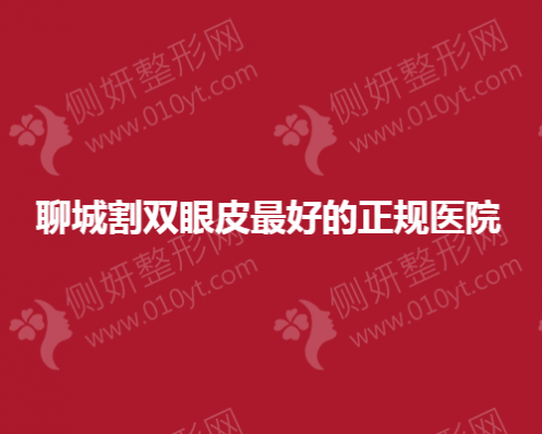 聊城割双眼皮最好的正规医院