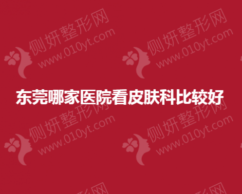 东莞哪家医院看皮肤科比较好