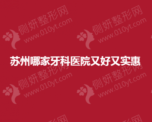 苏州哪一家牙科医院又好又实惠