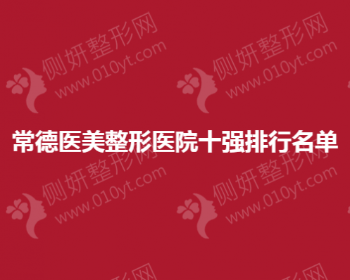 常德医美整形医院十强排行名单