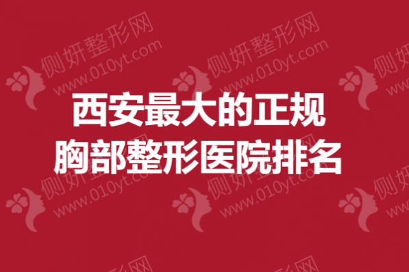 西安最大的正规胸部整形医院排名