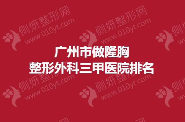 广州市做隆胸整形外科三甲医院排名