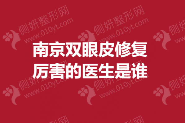 南京双眼皮修复厉害的医生是谁