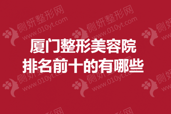 厦门整形美容院排名前十的有哪些