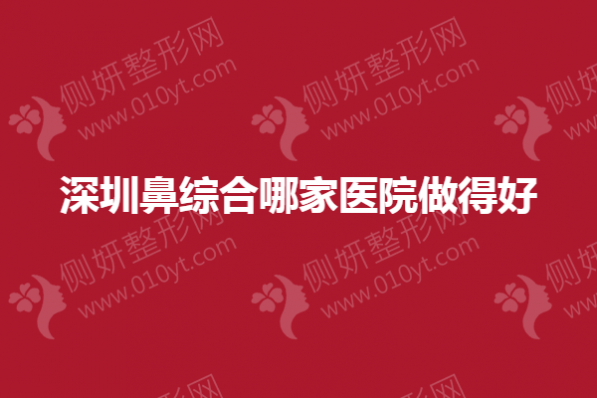 深圳鼻综合哪家医院做得好