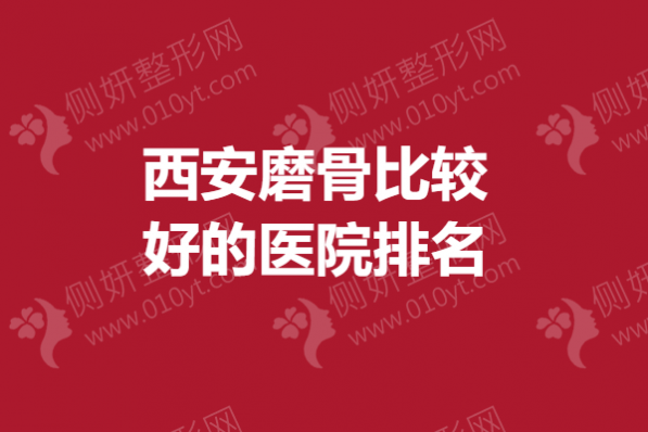 西安磨骨比较好的医院排名