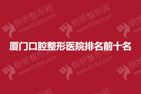 厦门口腔整形医院排名前十名