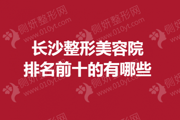 长沙整形美容院排名前十的有哪些
