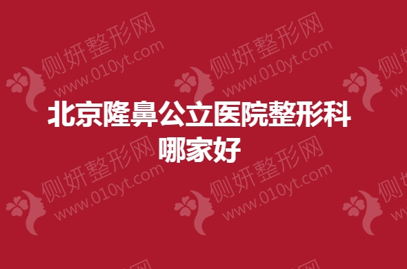 北京隆鼻公立医院整形科哪家好