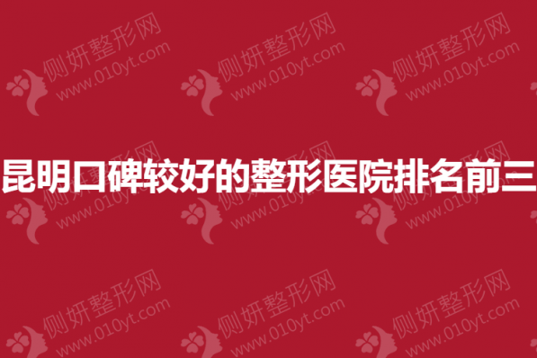 昆明口碑较好的整形医院排名前三的