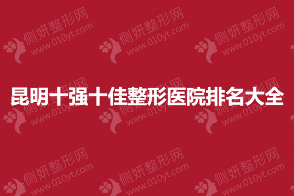 昆明十强十佳整形医院排名大全