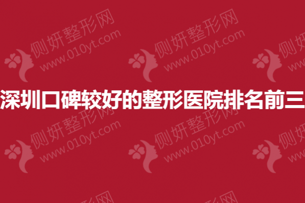深圳口碑较好的整形医院排名前三的