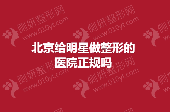 北京给明星做整形的医院正规吗