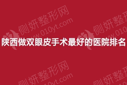 陕西做双眼皮手术最好的医院排名