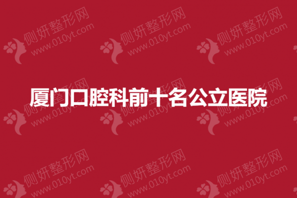 厦门口腔科前十名公立医院