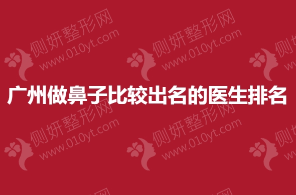 广州做鼻子比较出名的医生排名